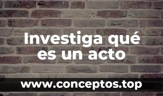 Investiga qué es un acto