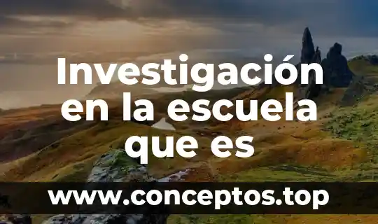 Investigación en la escuela que es