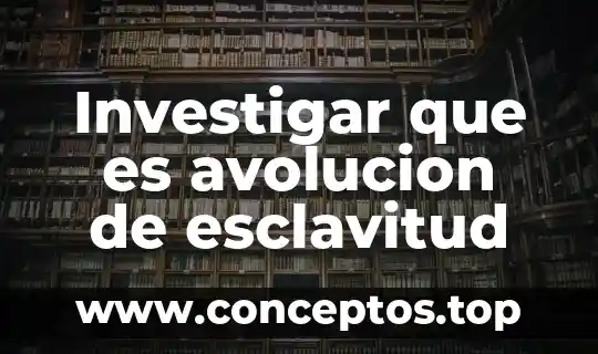 Investigar que es avolucion de esclavitud