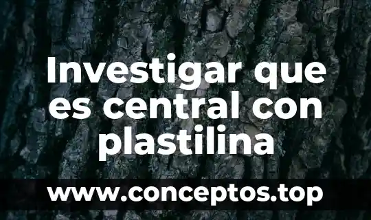 Investigar que es central con plastilina