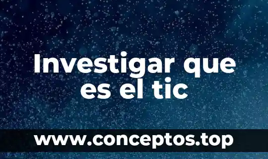Investigar que es el tic
