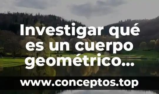 Qué es una línea y el nombre de cada cuerpo geométrico 4 Investigar qué es un cuerpo geométrico que tenga mucha importancia