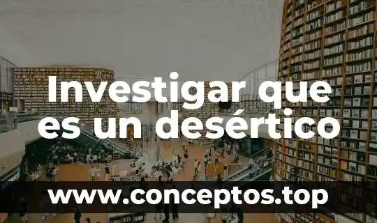Investigar que es un desértico
