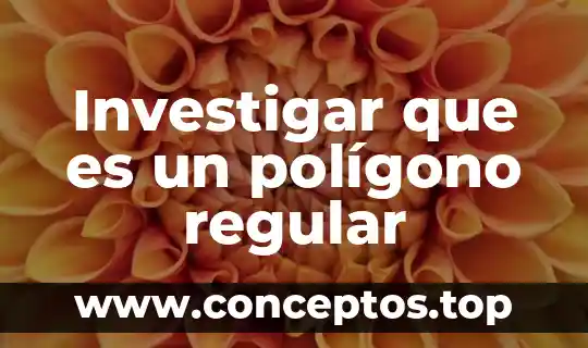 Investigar que es un polígono regular