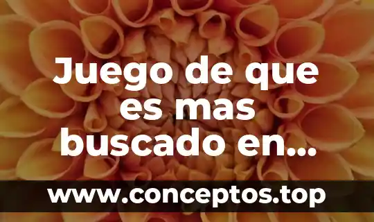 Juego de que es mas buscado en internet