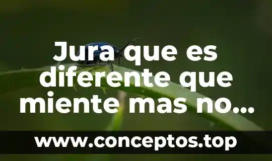 Jura que es diferente que miente mas no engaña
