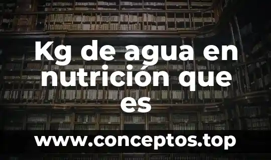 Kg de agua en nutrición que es