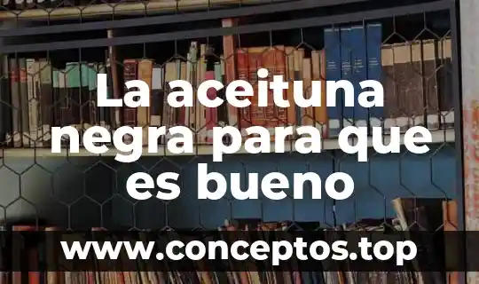 La aceituna negra para que es bueno