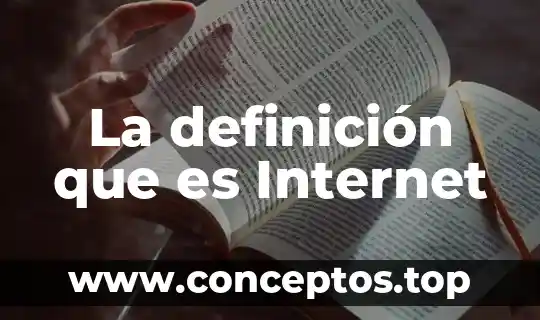 La definición que es Internet