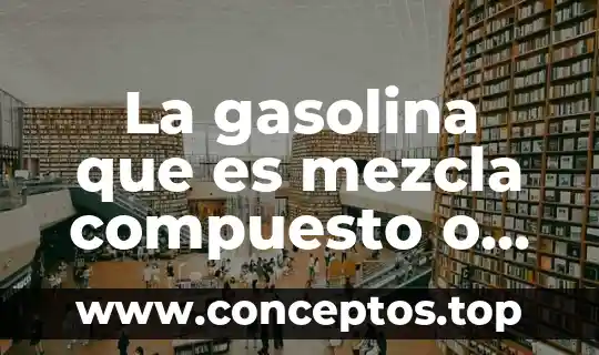 Que es una critica positivo elemento 8 La gasolina que es mezcla compuesto o elemento