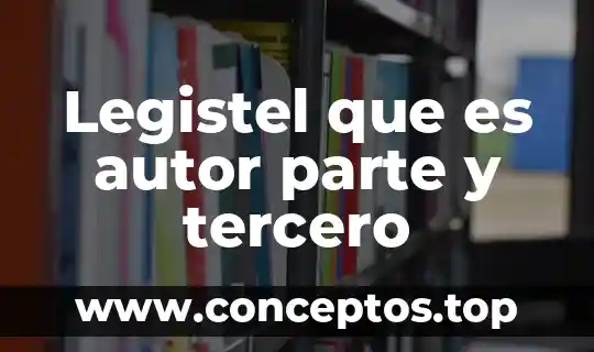 Legistel que es autor parte y tercero