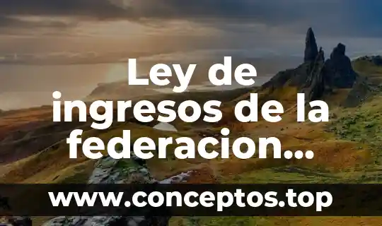 Ley de ingresos de la federacion 2017 que es