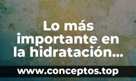 Qué es la hidratación en el agua 3 Lo más importante en la hidratación del deporte