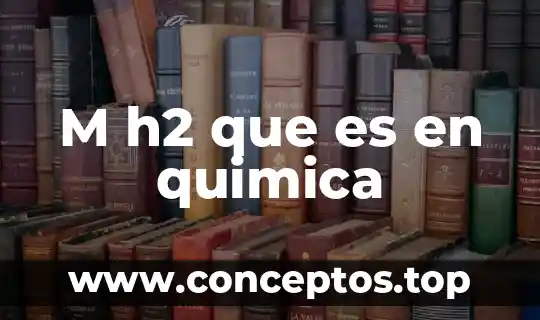 M h2 que es en quimica
