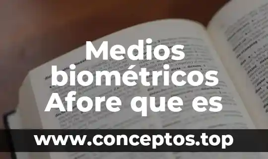 ¿Qué es un Afore, sus características, conveniencias y diferencias? 3 Medios biométricos Afore que es