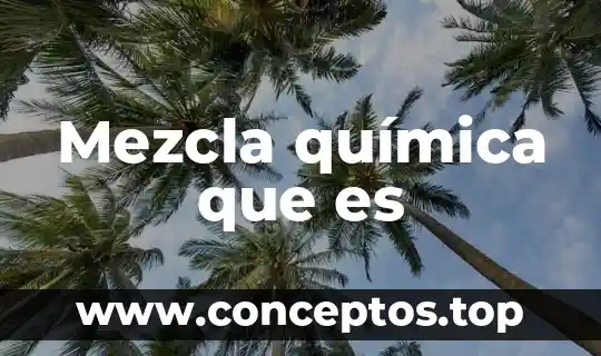 Que es un compuesto elemento y mezcla 4 Mezcla química que es