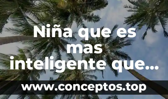 Niña que es mas inteligente que einstein