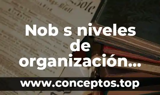 Nob s niveles de organización biológica que es y ejemplos