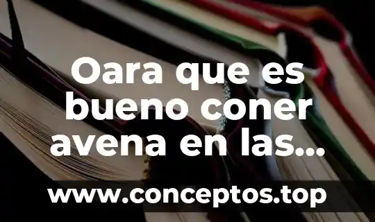 Avena natural que es compuesto elemento 6 Oara que es bueno coner avena en las mañanas