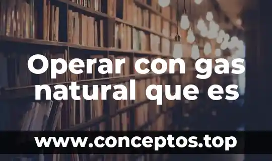 Operar con gas natural que es