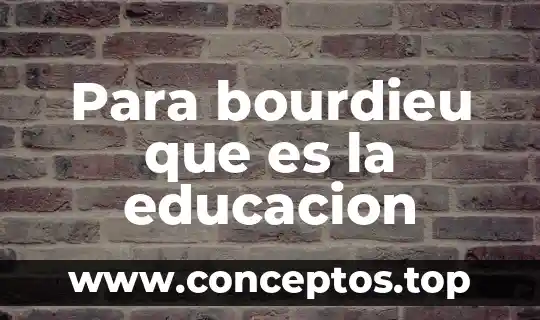 Para bourdieu que es la educacion