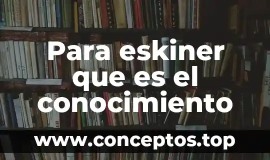 Que es el conocimiento y sus elementos basicos 8 Para eskiner que es el conocimiento