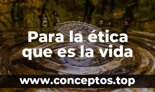 Qué es evolución en ciclo de vida 6 Para la ética que es la vida