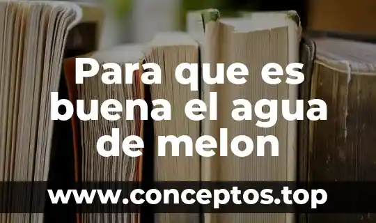 Para que es buena el agua de melon