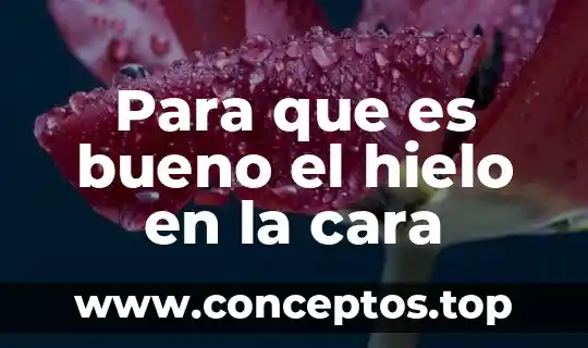Para que es bueno el hielo en la cara