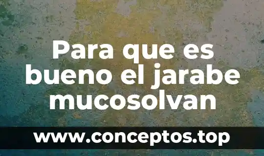 Para que es bueno el jarabe mucosolvan