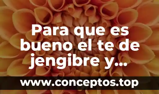 Para que es bueno el te de jengibre y canela