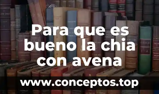 Avena natural que es compuesto elemento 5 Para que es bueno la chia con avena