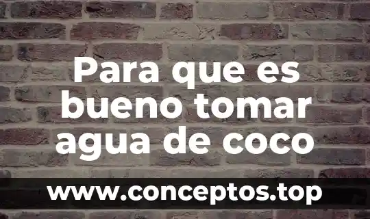Para que es bueno tomar agua de coco