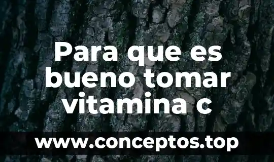Para que es bueno tomar vitamina c