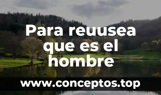 Para reuusea que es el hombre