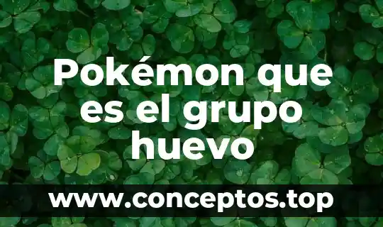 Pokémon que es el grupo huevo