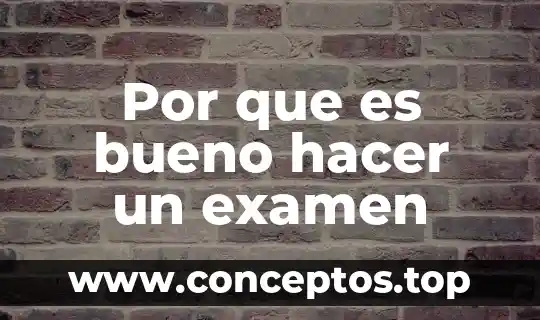 Por que es bueno hacer un examen
