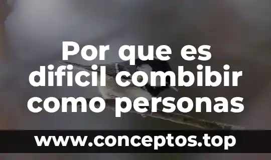Por que es dificil combibir como personas