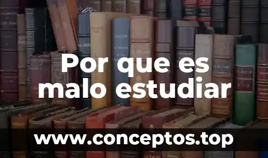 Por que es malo estudiar