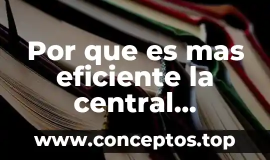 Qué es el sol pero con más investigación 3 Por que es mas eficiente la central termoelectrica