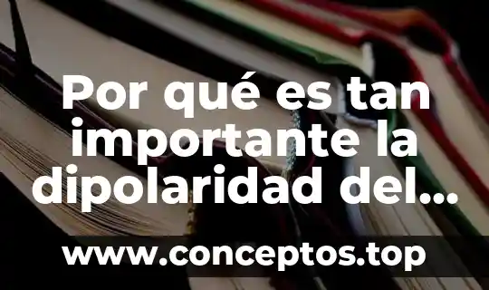 Por qué es tan importante la dipolaridad del agua