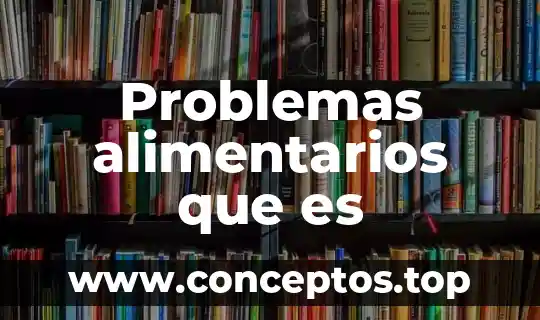 Que es t1 en una organización 8 Problemas alimentarios que es