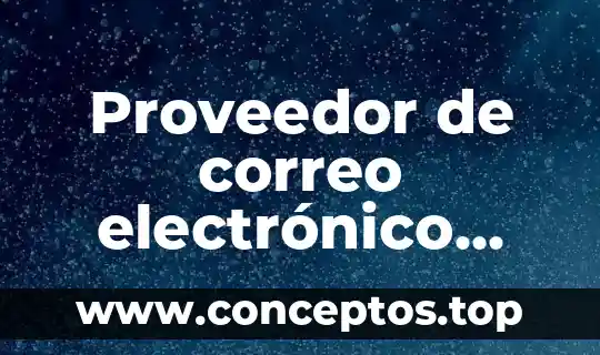 Servidor de correo electrónico entrante que es que significa 3 Proveedor de correo electrónico que es