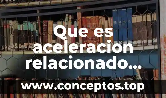 Que es aceleracion relacionado con la fisica