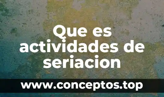 Qué es Aridoamérica definición, actividades y cómo eran sus hábitos 3 Que es actividades de seriacion