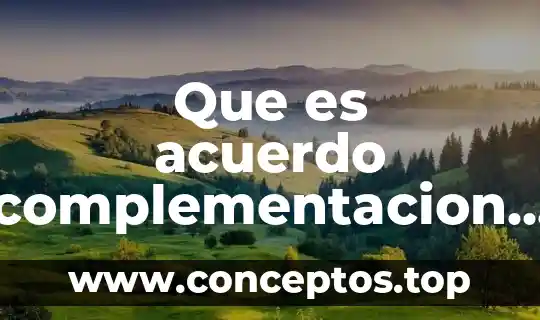 Que es acuerdo complementacion economica