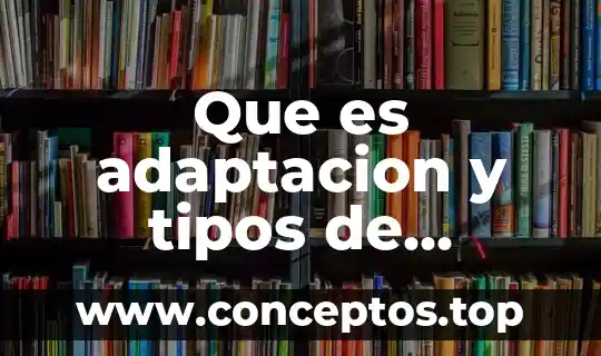 Que es ciencia que tipos de conocimientos existen 3 Que es adaptacion y tipos de adaptacion
