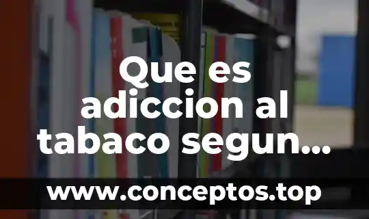 Que es adiccion al tabaco segun la oms
