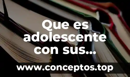 Que es adolescente con sus cambios físicos y emocionales
