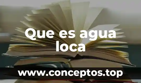 Que es agua loca